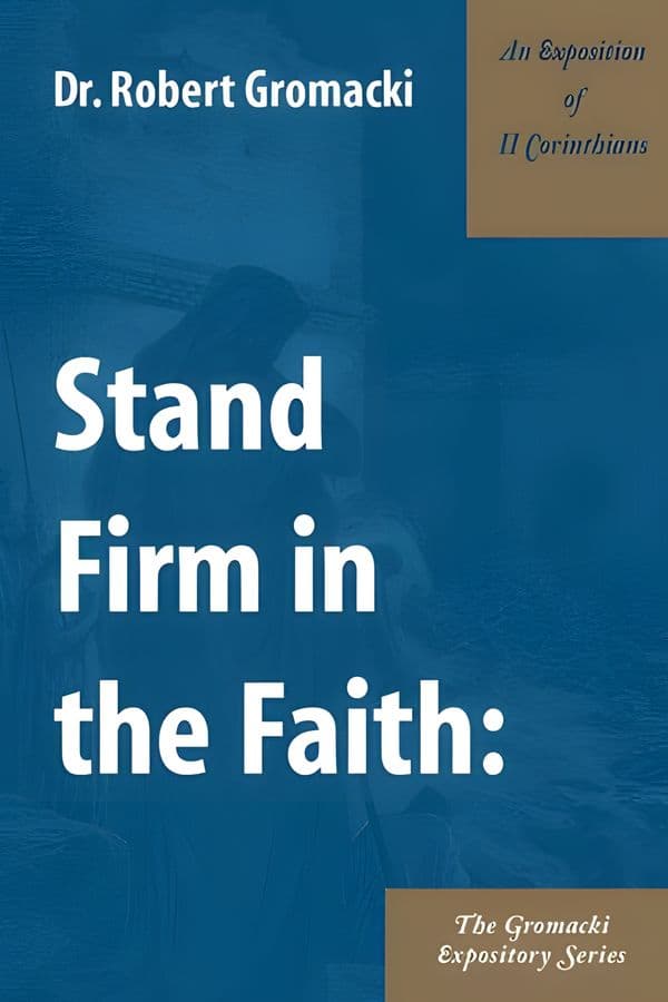 Stand Firm in the Faith. An Exposition of II Corinthians